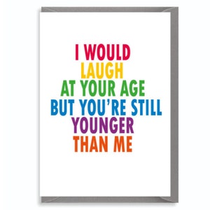 I Would Laugh, But You're Still Younger Than Me  Birthday Card - For Men & Women Him Her Sister Brother C833