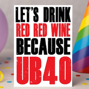 40th Birthday Card, Forty -  For Wine Lover, UB40, music lover - pun card - Sister, Friend, Brother - Let&#39;s drink red wine UB40  - C44