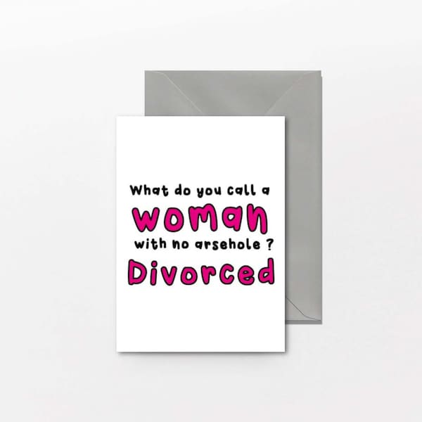 What do you call a woman with no arsehole? Divorced - Divorce Card, Friend Card, Congratulations, Celebrate, New Start, Moving On D6