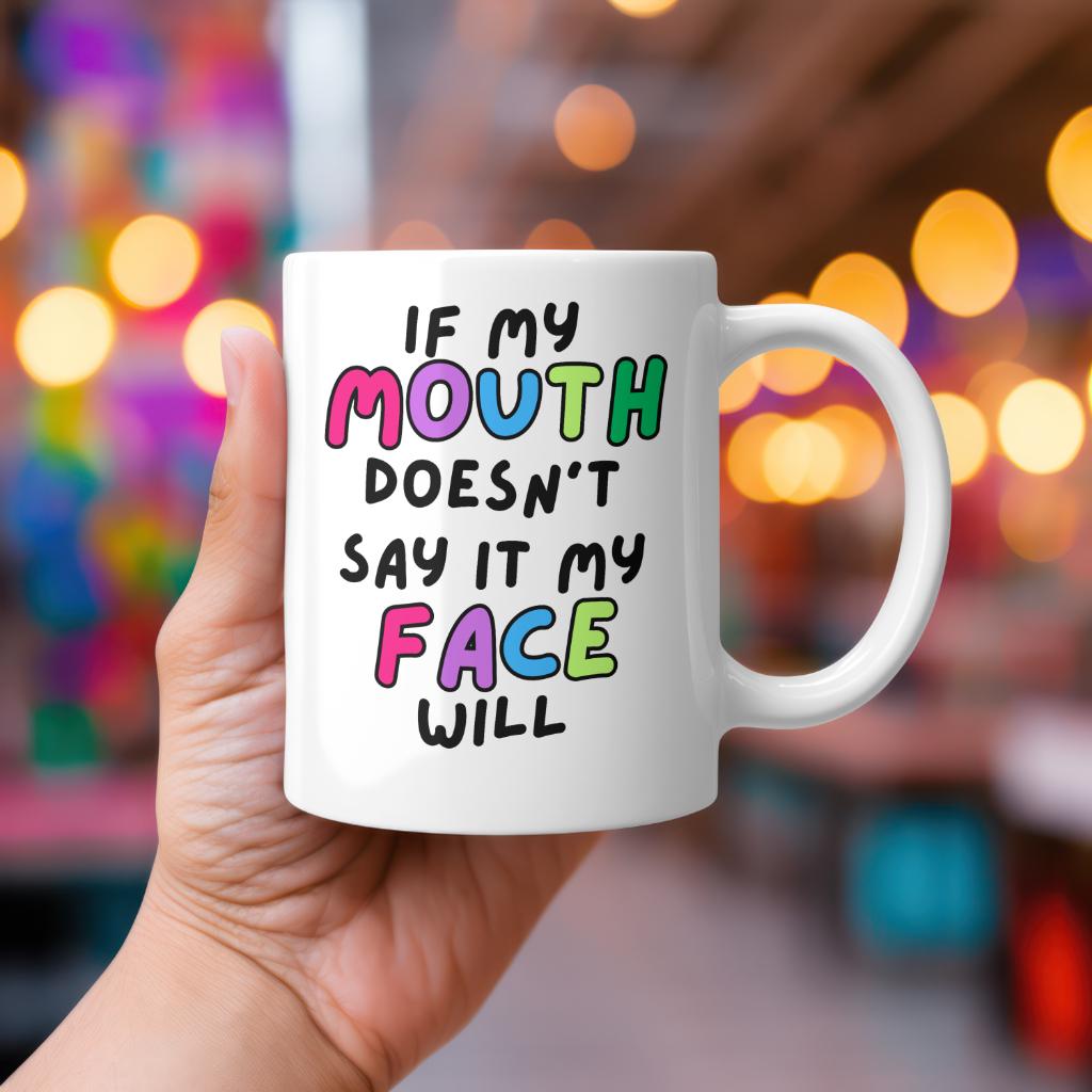 If My Mouth Doesn't Say It My Face Will Funny Mug for Friend, Colleague or Partner CMUG440