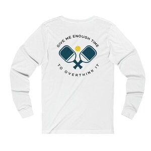 Pickleball Long Sleeve Shirt - Give Me Enough Time To Overthink It - Unisex Jersey Long Sleeve Tee - Funny Pickleball Shirt