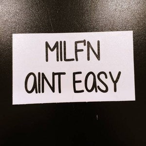 Milf&#39;n Aint Easy Vinyl Decal, Bumper Sticker, Stickers, Joke Stickers, Funny Stickers, Funny Decals