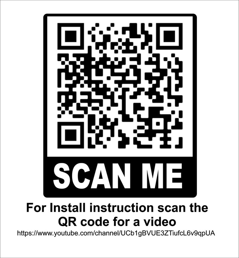 May include: Black and white QR code with the text "SCAN ME" below it.  For install instructions, scan the QR code for a video.  The URL for the video is https://www.youtube.com/channel/UCb1gBVUE3ZTlucfl6v9qpUA