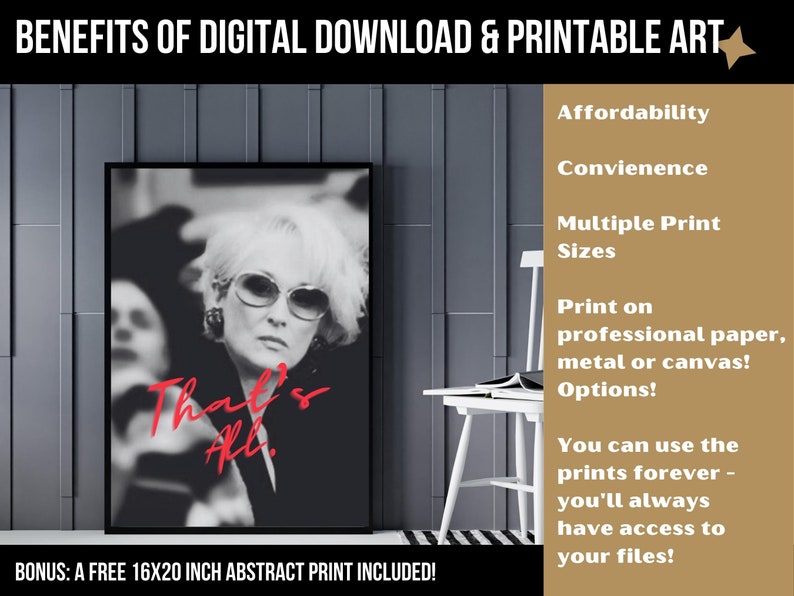 May include: A black and white photograph of a woman wearing sunglasses with the text "That's All." in red. The image is framed and hanging on a wall. The text "BENEFITS OF DIGITAL DOWNLOAD & PRINTABLE ART" is at the top of the image. The text "BONUS: A FREE 16X20 INCH ABSTRACT PRINT INCLUDED!" is at the bottom of the image.
