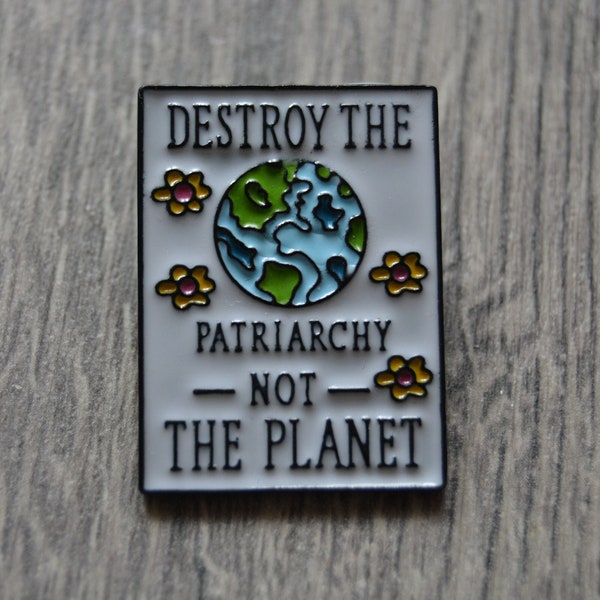 Destroy the Patriarchy Not the Planet Enamel Pin, Pro Feminism, Pro Eco Friendly Lapel Pin, Love Our Planet, Brooch Badge, Earth Day Gift