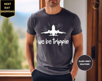 We Be Trippin Shirt, Family Vacation Shirt, Adventure Casual Unisex Shirt, Girls Trip Shirts, Airplane Shirt, Vacation Tee