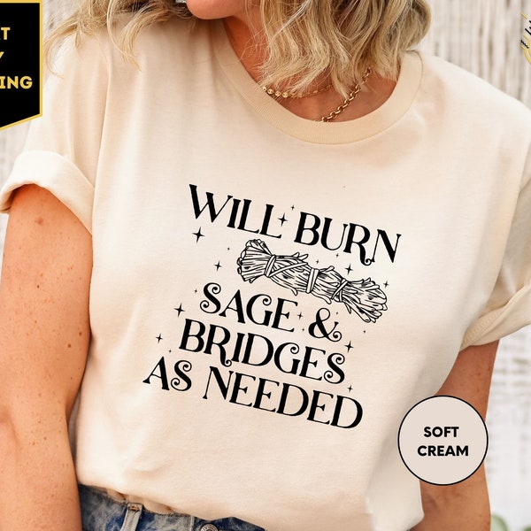 Will Burn Sage Bridges as Needed Shirt, Trendy Shirts for Women, Witchy Shirts for Women, Burn Sage T-Shirt