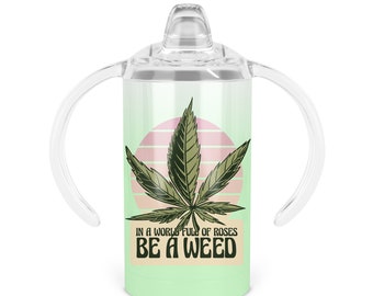 Be A Weed Sippy Cup - Twelve Oz Double Walled Stainless Steel Tumbler Includes Sippy Handle Lid and Screw-on Tumbler Lid