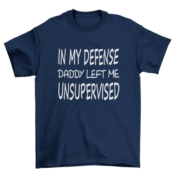 In My Defense Daddy Left Me Unsupervised T-Shirt - DDLG, Agere, Ageplay, Brat, Naughty, Kink Clothing