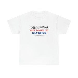 Old and Tired but down to Day Drink Tee