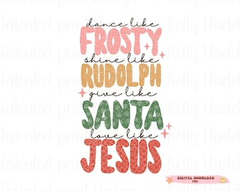 Danse comme Frosty Shine comme Rudolph Donne comme le père Noël Amour comme Jésus png, Sublimation de Noël png, Cadeau pour Noël, Religieux png