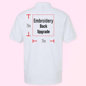May include: White polo shirt with a 7 inch by 7 inch embroidery area on the back. The text "Embroidery Back Upgrade" is printed within the area.