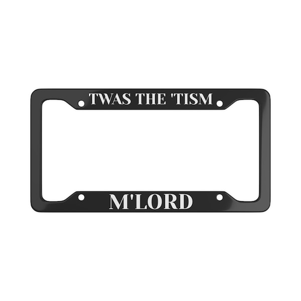Sarcastic 'Twas the Tism M'Lord' License Plate Frame: Dark Humor Car Accessory