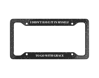 I Didnt Have It In Myself To Go With Grace | Swiftie Quote License Plate Frame | Music Lyric Car Accessory