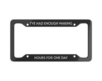 Funny Schitt's Creek License Plate Frame: "Enough Waking Hours"