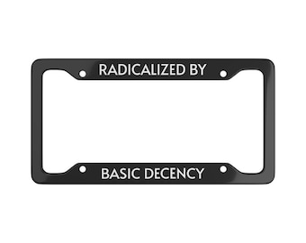 Radicalized By Basic Decency License Plate Frame | Funny Progressive Car Tag | Political Humor Gif