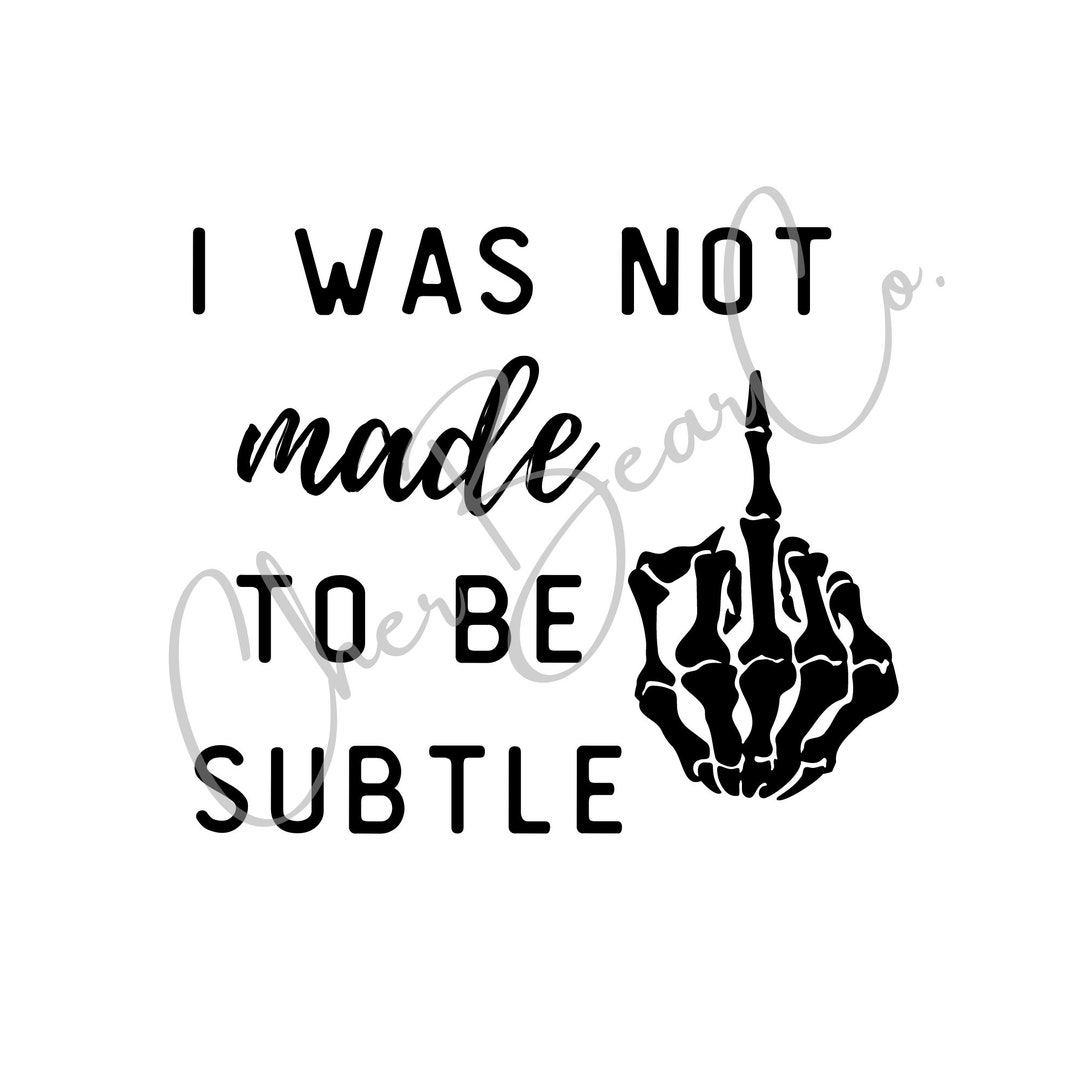 i-was-not-made-to-be-subtle-instant-digital-download-includes-a-jpg