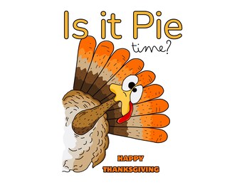 May include: A cartoon turkey with orange and brown feathers, a yellow beak, and a red wattle. The text "Is it Pie time?" is above the turkey, and "Happy Thanksgiving" is below. The image is on a white background.