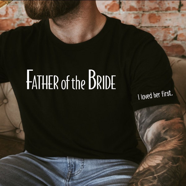 Personalized Father of the Bride I loved her first tee,  Bridal party dad tee, wedding gift, fathers of the bride gift, valentines day gift.