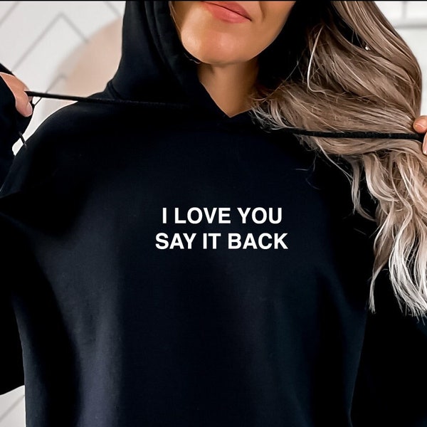 I Love You Say It Back unisex hoodie, I Love You Say it Back sweatshirt, best friend gift, valentines day gift.