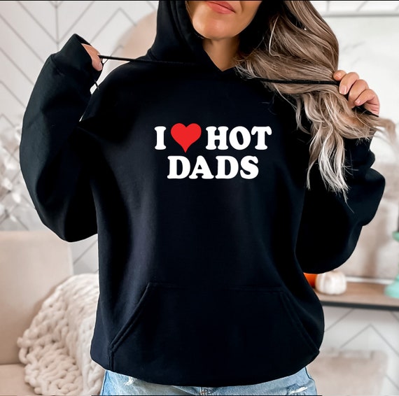 I Love hot Dads unisex hoodie I Heart hot dads sweatshirt best friend gift valentines day sweatshirt valentines day gift