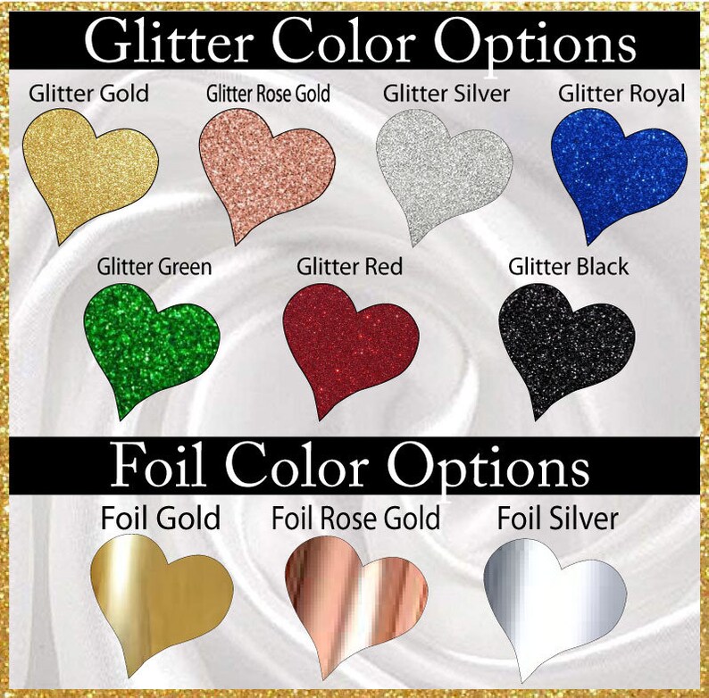 May include: Glitter and foil color options for a product. The options are displayed in heart shapes. The glitter colors are: gold, rose gold, silver, royal blue, green, red, and black. The foil colors are: gold, rose gold, and silver.