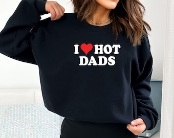 I Love Hot Dads crew neck Sweatshirt, I Heart hot dads sweatshirt, best friend gift, I Love Hot Dads fleece, personalized Valentines gift.