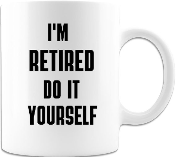 Retirement Gifts I'm Retired Do It Yourself Mug Partial Retirement Almost Mug Retirement Gifts I'm Retired Do It Yourself Mug Partial Retirement Almost Mug