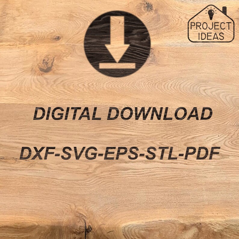 May include: Digital download icon with a downward arrow in a black circle on a wood background. The text "DIGITAL DOWNLOAD" and "DXF-SVG-EPS-STL-PDF" is below the icon. The text "PROJECT IDEAS" is in a white box with a lightbulb icon in the upper right corner.