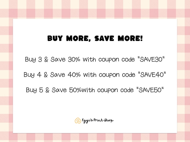 May include: A white card with black text that reads "BUY MORE, SAVE MORE!" and lists discounts for buying 3, 4, or 5 items with corresponding coupon codes. The card also includes the text "Eggi's Print Shop".