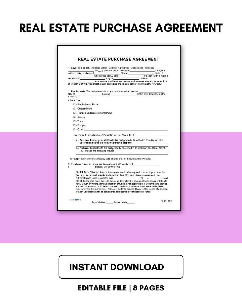 May include: A pink and white printable real estate purchase agreement form with the title "Real Estate Purchase Agreement" in bold black text. The form is divided into sections with headings such as "Buyer and Seller", "The Property", and "Purchase Price".
