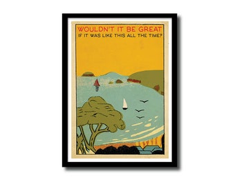 May include: A vintage-style poster with a yellow background and the text "Wouldn't it be great if it was like this all the time?"  The poster features a blue bay with a sailboat and a green tree in the foreground.