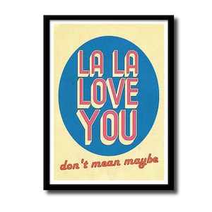 May include: A vintage-style poster with a blue circle and the text "LA LA LOVE YOU" in pink and orange letters. The text "don't mean maybe" is below the circle in smaller letters.