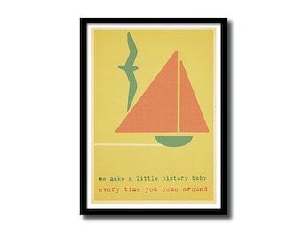 May include: A yellow poster with a red and green sailboat and a green seagull flying above it. The text on the poster reads "We make a little history baby every time you come around."