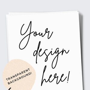 May include: A white card with the text "Your design here!" in black cursive writing. The card is 8.5 x 11 inches and has a transparent background. The text "TRANSPARENT BACKGROUND!" is written in a circle on the card.