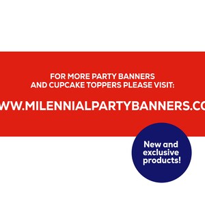 May include: Red banner with white text that reads "FOR MORE PARTY BANNERS AND CUPCAKE TOPPERS PLEASE VISIT: WWW.MILENNIALPARTYBANNERS.COM". A blue circle with white text that reads "New and exclusive products!" is in the lower right corner.