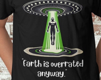 Funny Alien Abduction T-Shirt: Earth is Overrated, Sci-Fi UFO Tee