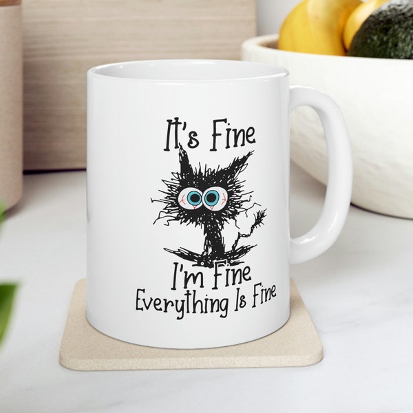 It's Fine, I'm Fine, Everything is Fine Cat Mug - Funny Gift Mug - Inspirational Gift - Cat Coffee Mug - 11oz White Mug