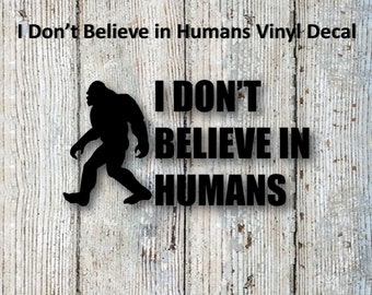Bigfoot/Sasquatch "I Don't Believe in Humans" Vinyl Decal