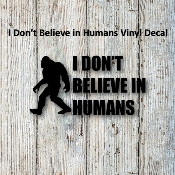 Bigfoot/Sasquatch "I Don't Believe in Humans" Vinyl Decal