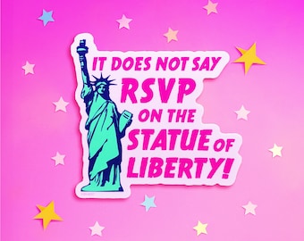May include: A white sticker with pink text that says "It does not say RSVP on the Statue of Liberty!"  The sticker features a blue and green illustration of the Statue of Liberty.