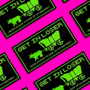 Get in Loser, We&#39;re Going to Die of Dysentery Waterproof Vinyl Sticker