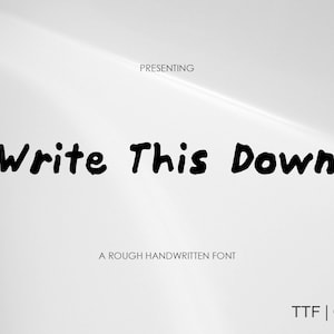 May include: A black and white image of the text "Write This Down" in a handwritten font style. The text is presented as a font download, with the words "PRESENTING" and "A ROUGH HANDWRITTEN FONT" above the text, and "TTF | OTF" below the text.