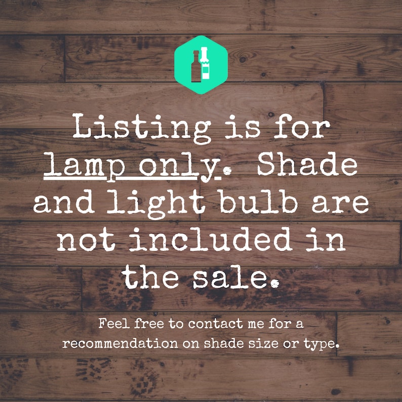 May include: Text on a woodgrain background that reads: "Listing is for lamp only. Shade and light bulb are not included in the sale. Feel free to contact me for a recommendation on shade size or type."