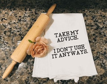 funny tea towel | flour sack towel | take my advice I don’t use it anyways