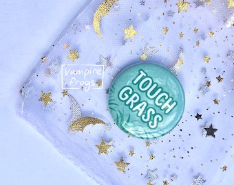 Touch Grass 1.25 inch Pinback Button / funny tiktok twitter meme pin / chronically online / fr go outside and breathe fresh air yall