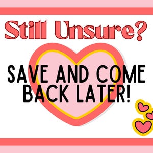 Pode incluir: Gr&aacute;fico rosa e branco com o texto "Still Unsure? SAVE AND COME BACK LATER!" em um design em forma de cora&ccedil;&atilde;o. A imagem tem uma borda rosa e inclui tr&ecirc;s pequenos gr&aacute;ficos de cora&ccedil;&atilde;o.