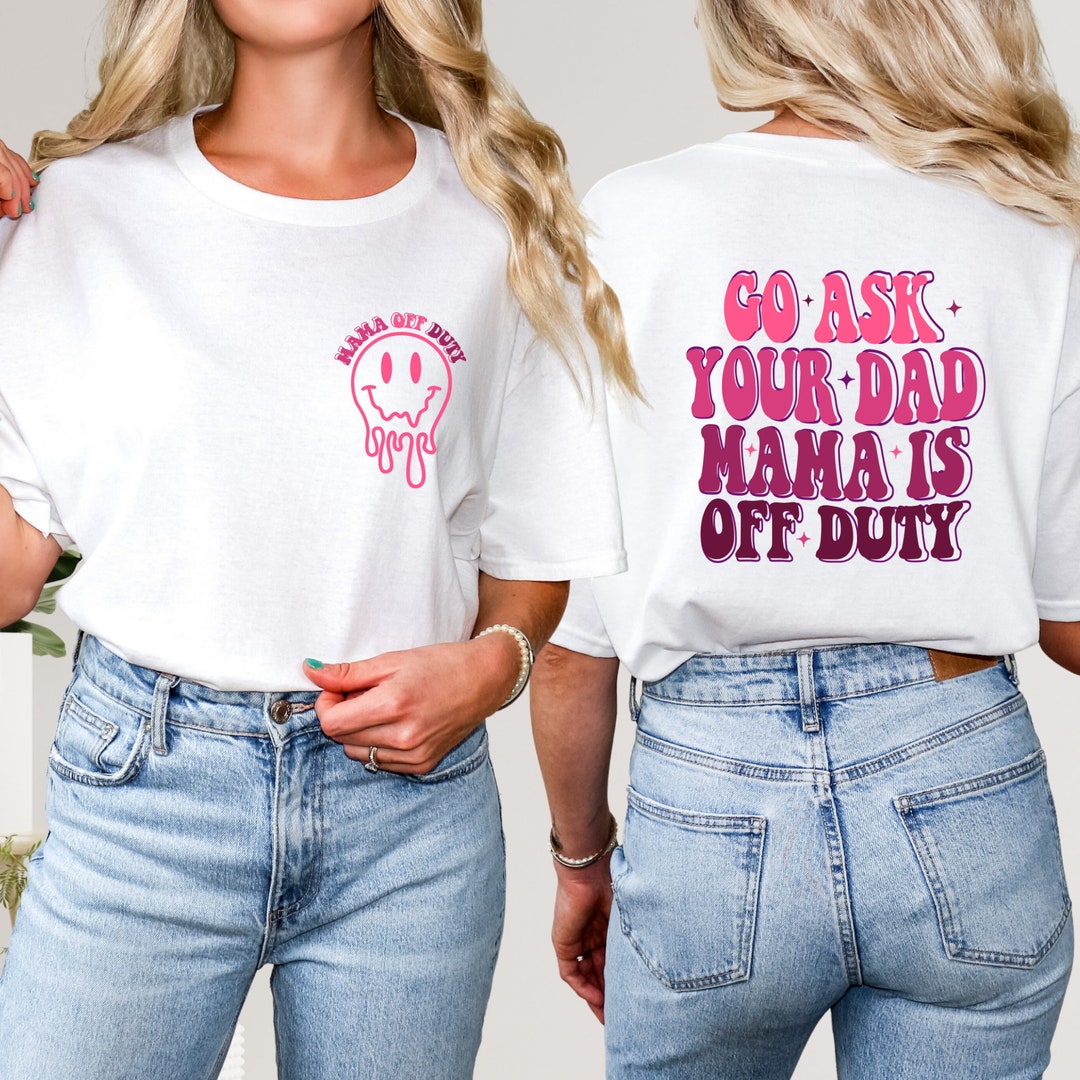 Mom off Duty Shirt, Go Ask Your Dad Mom is off Duty Shirt, Funny Mom