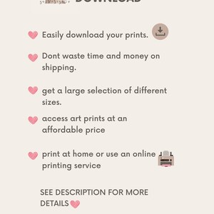 May include: Pink graphic with a heart and text that reads "INSTANT DIGITAL DOWNLOAD" and lists the benefits of buying digital prints. The text includes: "Easily download your prints", "Don't waste time and money on shipping", "Get a large selection of different sizes", "Access art prints at an affordable price", "Print at home or use an online printing service", and "See description for more details".