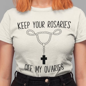 Feminist Shirt, Keep Your Rosaries Off My Ovaries, Pro Choice T Shirt, Planned Parenthood Tee, Reproductive Rights Top, Gift for Feminists